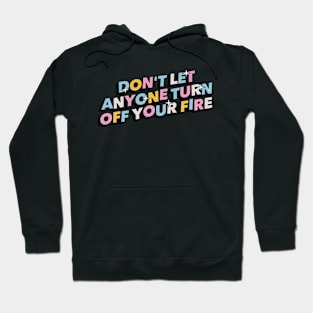 Don't let anyone turn off your fire - Positive Vibes Motivation Quote Hoodie